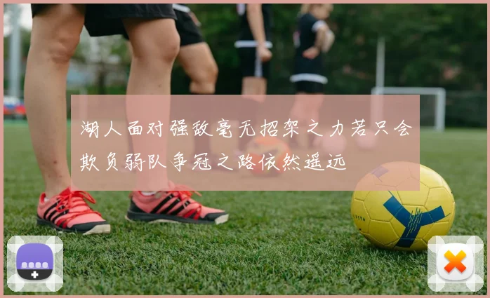 湖人面对强敌毫无招架之力若只会欺负弱队争冠之路依然遥远