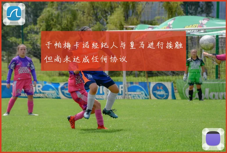 于帕梅卡诺经纪人与皇马进行接触但尚未达成任何协议