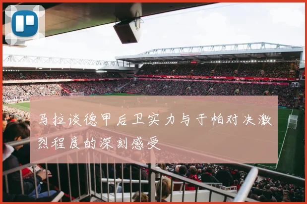 马拉谈德甲后卫实力与于帕对决激烈程度的深刻感受