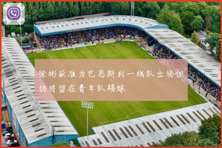 徐彬获准为巴恩斯利一线队出场但仍将留在青年队踢球